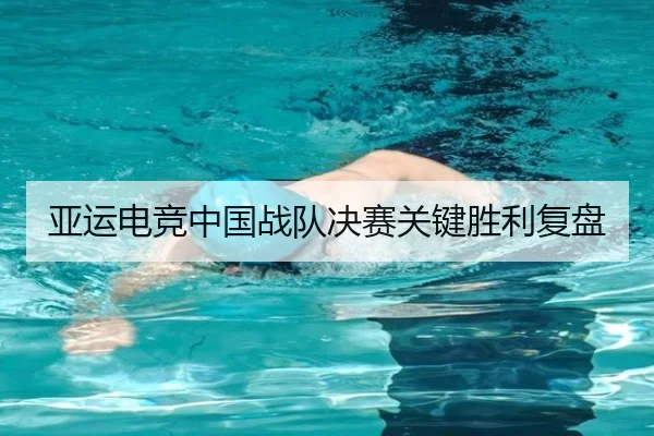 亚运电竞中国战队决赛关键胜利复盘